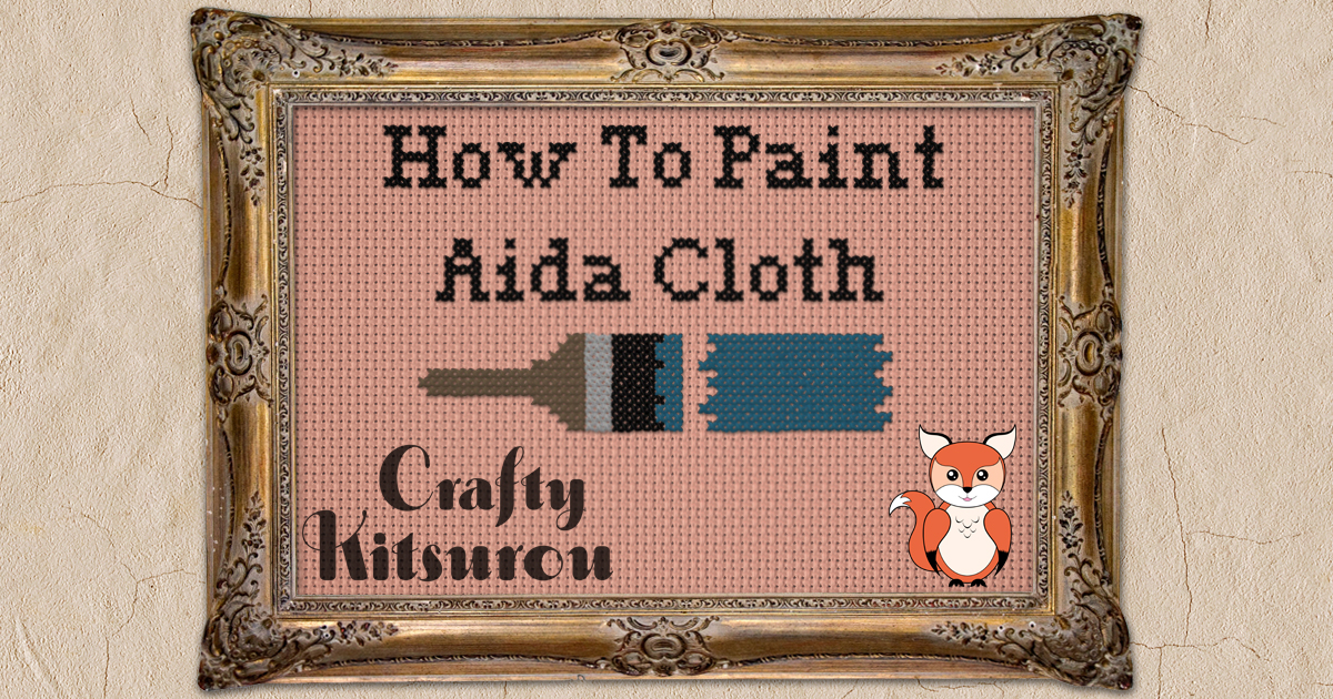 How To Color Aida Cloth With Paint (or any other cotton fabric) - Crafty  Kitsurou